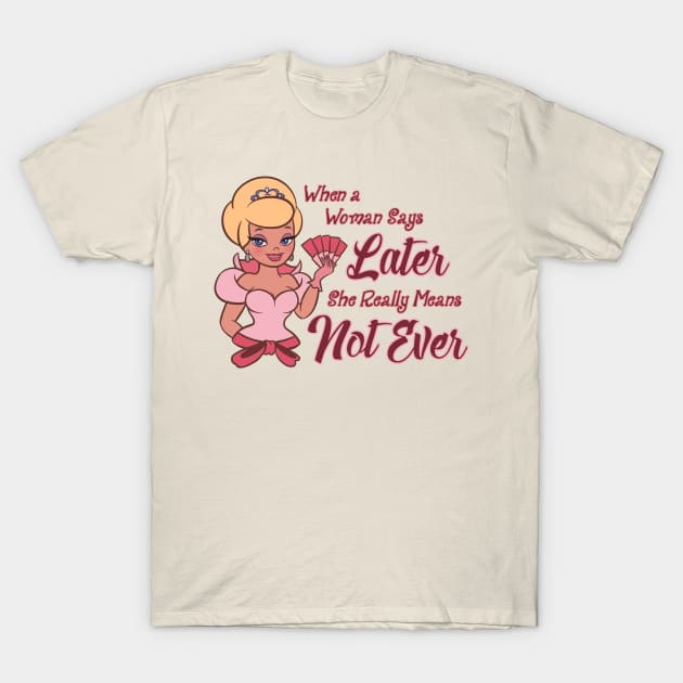 When a Woman Says Later T-Shirt by Ellador